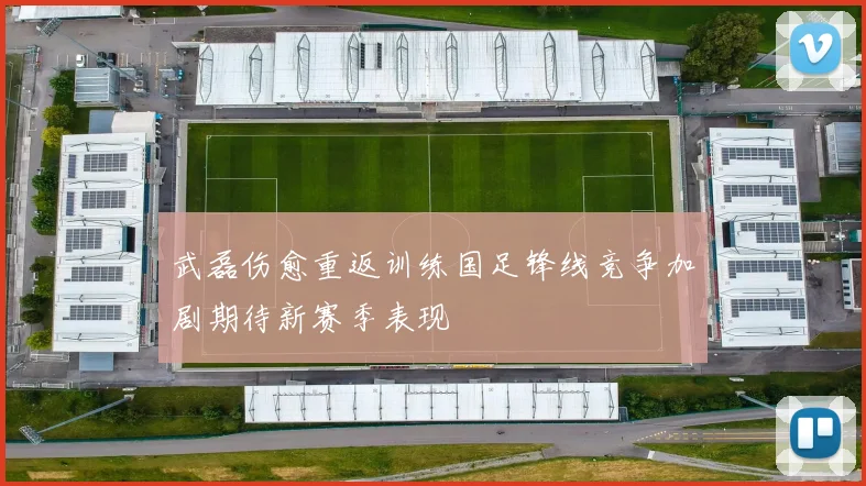 武磊伤愈重返训练国足锋线竞争加剧期待新赛季表现