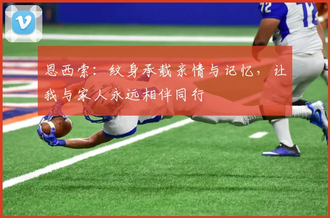恩西索：纹身承载亲情与记忆，让我与家人永远相伴同行